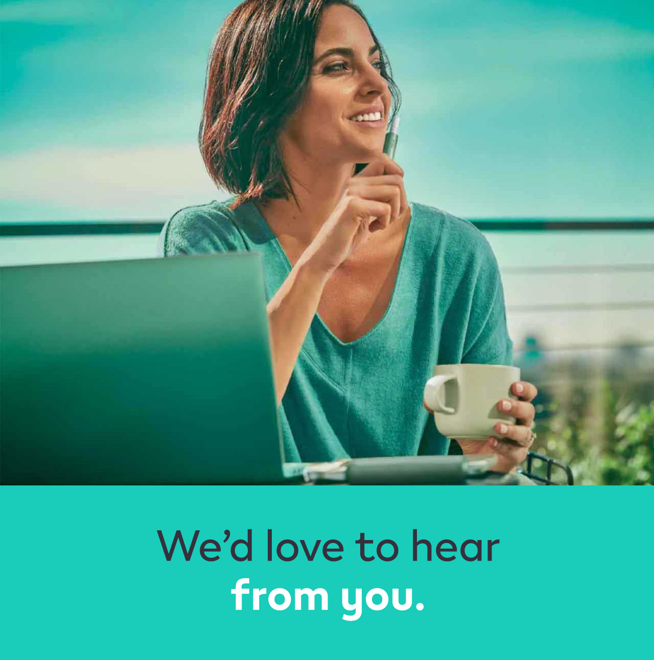 We�d love to hear
from you.